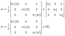        |                     |   |            |
       ||tr(M  )    0       0  ||   ||m*   0    0 ||
     1 ||                     ||   ||  1         ||
m =  --|  0    tr(M )     0  | + |0   m*2   0 |
     3 ||                     ||   ||            ||
       |  0       0    tr(M )|   |0    0   m*3|
       ||                     ||
       |tr(M  )    0       0  |
     1-||                     ||   ---
m =  3 ||  0    tr(M )     0  || + m1
       |                     |
       |  0       0    tr(M )|   